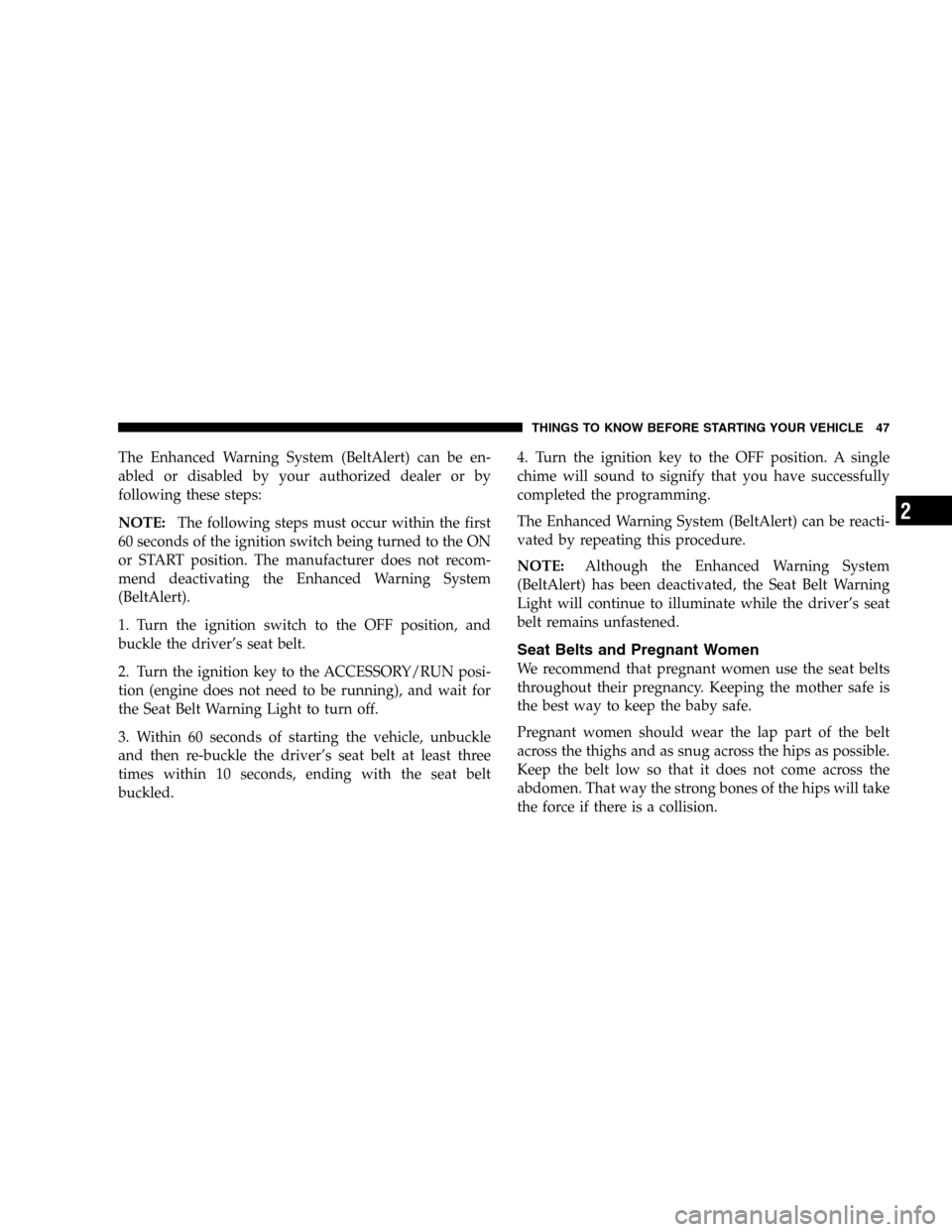JEEP LIBERTY 2005 KJ / 1.G Owners Manual The Enhanced Warning System (BeltAlert) can be en-
abled or disabled by your authorized dealer or by
following these steps:
NOTE:The following steps must occur within the first
60 seconds of the ignit JEEP LIBERTY 2005 KJ / 1.G Owners Manual The Enhanced Warning System (BeltAlert) can be en-
abled or disabled by your authorized dealer or by
following these steps:
NOTE:The following steps must occur within the first
60 seconds of the ignit
