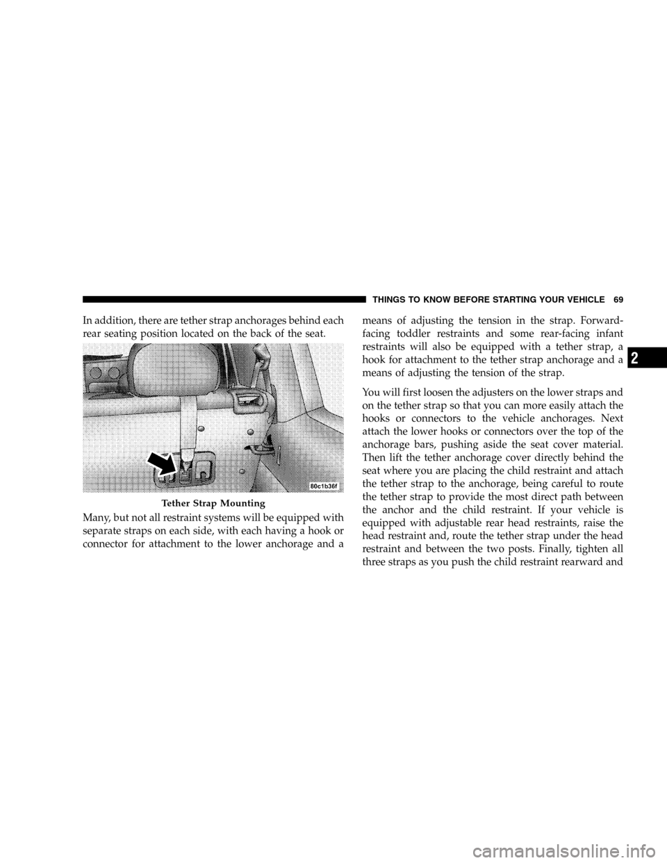 JEEP LIBERTY 2005 KJ / 1.G Owners Manual In addition, there are tether strap anchorages behind each
rear seating position located on the back of the seat.
Many, but not all restraint systems will be equipped with
separate straps on each side JEEP LIBERTY 2005 KJ / 1.G Owners Manual In addition, there are tether strap anchorages behind each
rear seating position located on the back of the seat.
Many, but not all restraint systems will be equipped with
separate straps on each side