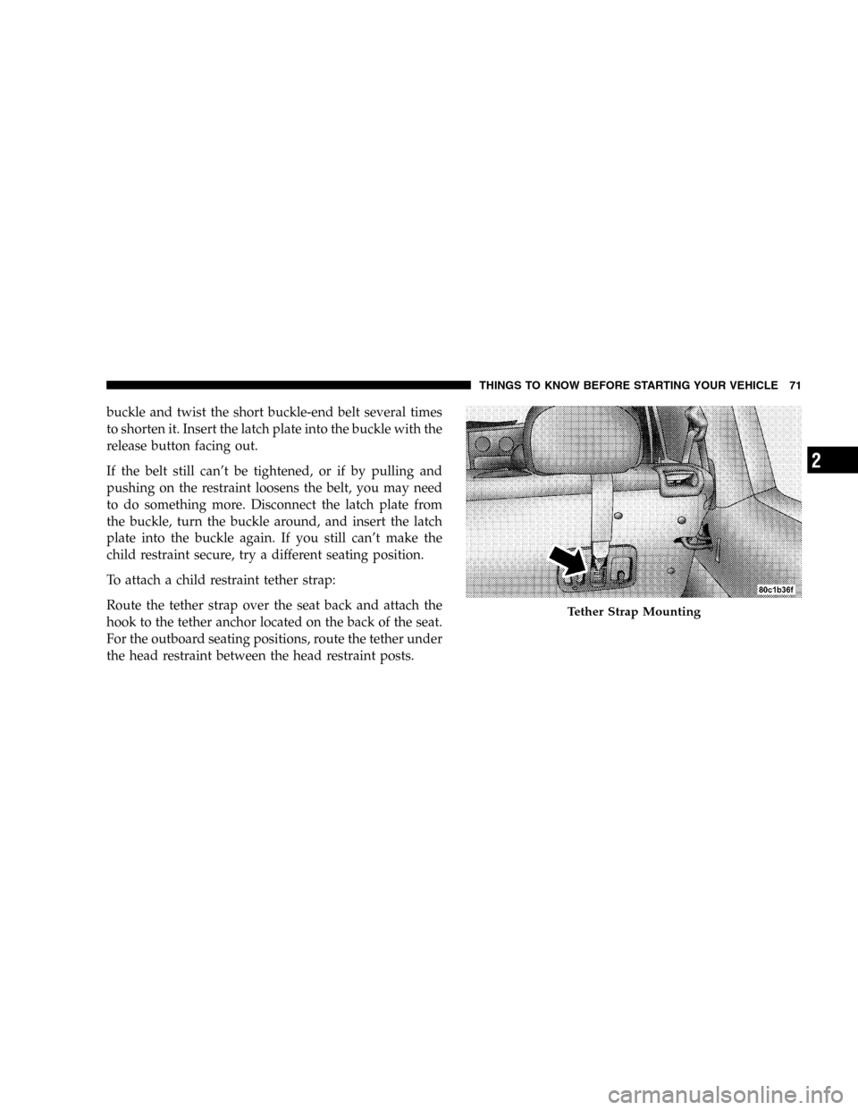 JEEP LIBERTY 2005 KJ / 1.G Owners Manual buckle and twist the short buckle-end belt several times
to shorten it. Insert the latch plate into the buckle with the
release button facing out.
If the belt still can’t be tightened, or if by pull