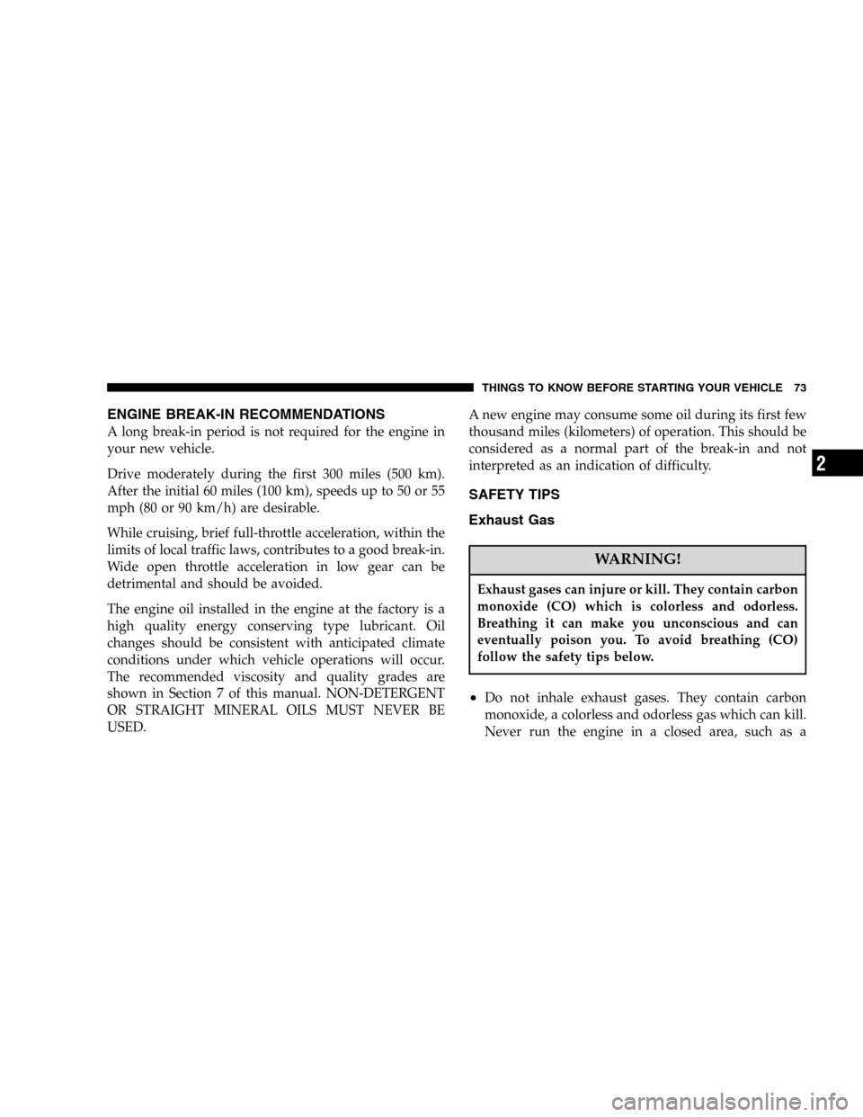 JEEP LIBERTY 2005 KJ / 1.G Owners Manual ENGINE BREAK-IN RECOMMENDATIONS
A long break-in period is not required for the engine in
your new vehicle.
Drive moderately during the first 300 miles (500 km).
After the initial 60 miles (100 km), sp JEEP LIBERTY 2005 KJ / 1.G Owners Manual ENGINE BREAK-IN RECOMMENDATIONS
A long break-in period is not required for the engine in
your new vehicle.
Drive moderately during the first 300 miles (500 km).
After the initial 60 miles (100 km), sp