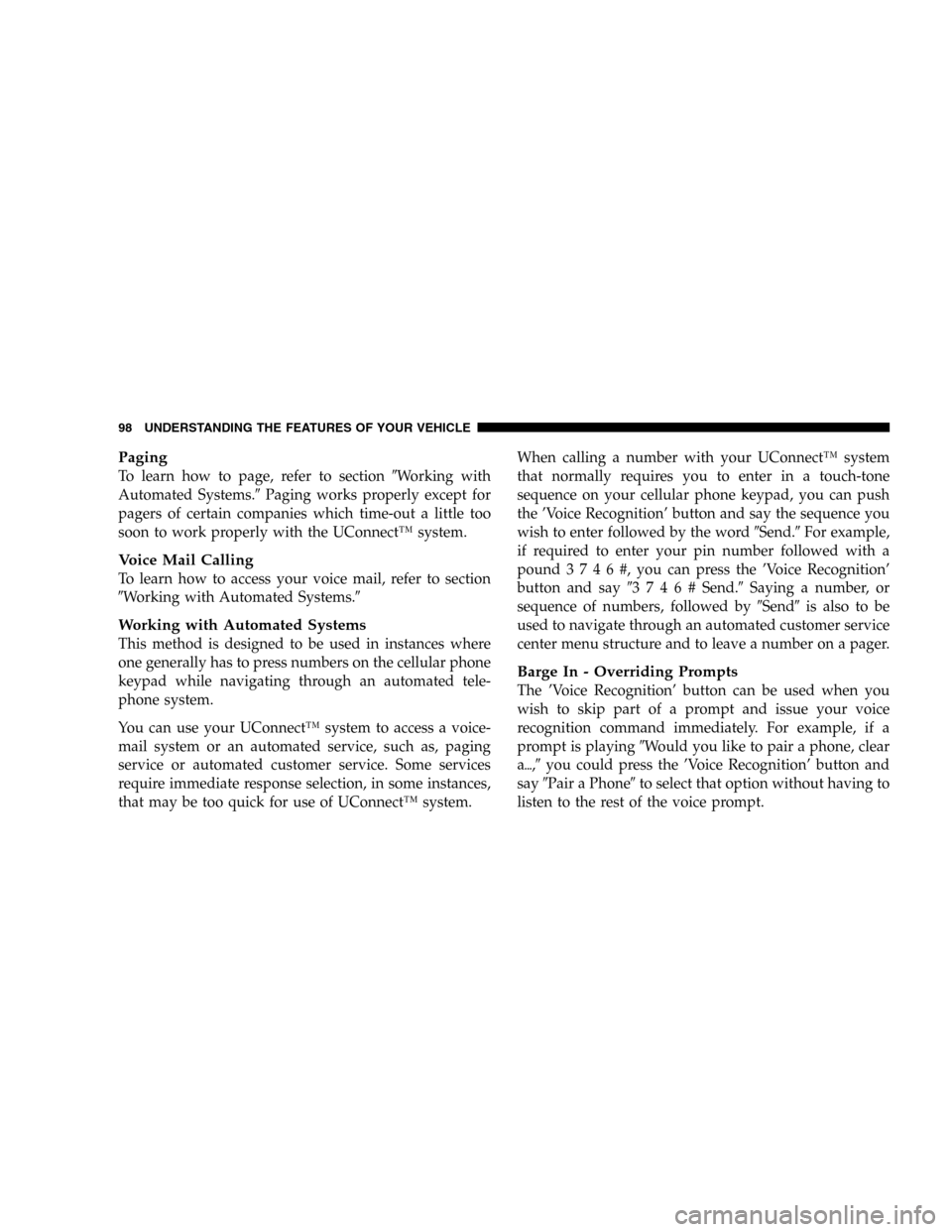 JEEP LIBERTY 2005 KJ / 1.G Owners Manual Paging
To learn how to page, refer to sectionWorking with
Automated Systems.Paging works properly except for
pagers of certain companies which time-out a little too
soon to work properly with the UC JEEP LIBERTY 2005 KJ / 1.G Owners Manual Paging
To learn how to page, refer to sectionWorking with
Automated Systems.Paging works properly except for
pagers of certain companies which time-out a little too
soon to work properly with the UC