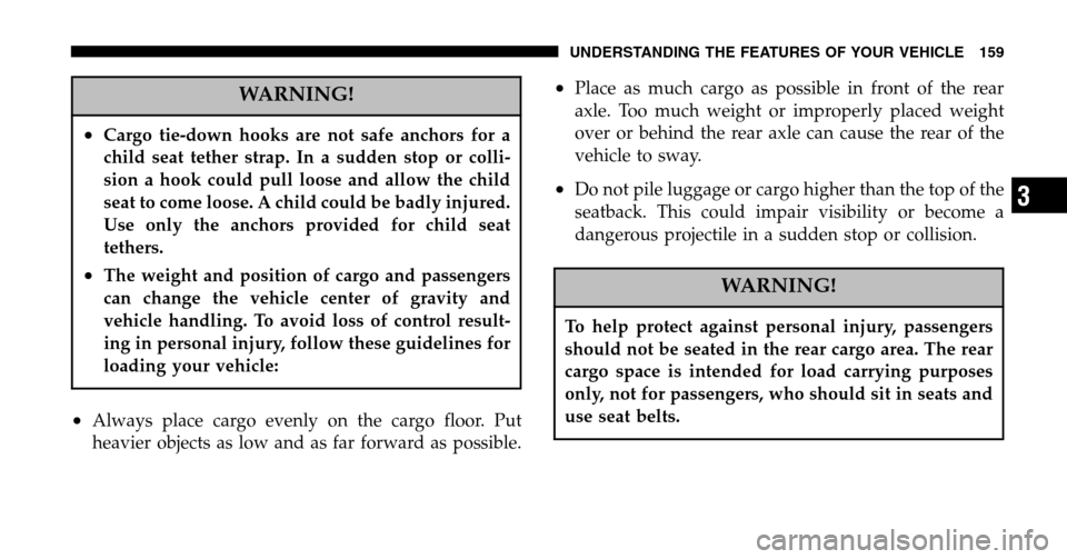 JEEP LIBERTY 2006 KJ / 1.G Owners Manual WARNING!
•Cargo tie-down hooks are not safe anchors for a
child seat tether strap. In a sudden stop or colli-
sion a hook could pull loose and allow the child
seat to come loose. A child could be b JEEP LIBERTY 2006 KJ / 1.G Owners Manual WARNING!
•Cargo tie-down hooks are not safe anchors for a
child seat tether strap. In a sudden stop or colli-
sion a hook could pull loose and allow the child
seat to come loose. A child could be b