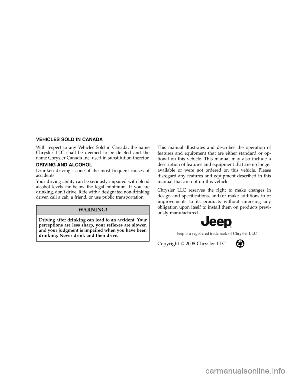 JEEP LIBERTY 2009 KK / 2.G Owners Manual VEHICLES SOLD IN CANADA
With respect to any Vehicles Sold in Canada, the name
Chrysler LLC shall be deemed to be deleted and the
name Chrysler Canada Inc. used in substitution therefor.
DRIVING AND AL JEEP LIBERTY 2009 KK / 2.G Owners Manual VEHICLES SOLD IN CANADA
With respect to any Vehicles Sold in Canada, the name
Chrysler LLC shall be deemed to be deleted and the
name Chrysler Canada Inc. used in substitution therefor.
DRIVING AND AL