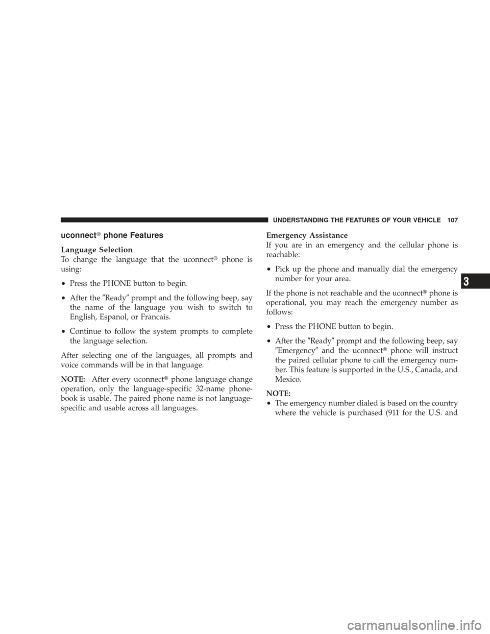 JEEP LIBERTY 2009 KK / 2.G Owners Manual uconnectphone Features
Language Selection
To change the language that the uconnect phone is
using:
•Press the PHONE button to begin.
•After the Readyprompt and the following beep, say
the name JEEP LIBERTY 2009 KK / 2.G Owners Manual uconnectphone Features
Language Selection
To change the language that the uconnect phone is
using:
•Press the PHONE button to begin.
•After the Readyprompt and the following beep, say
the name