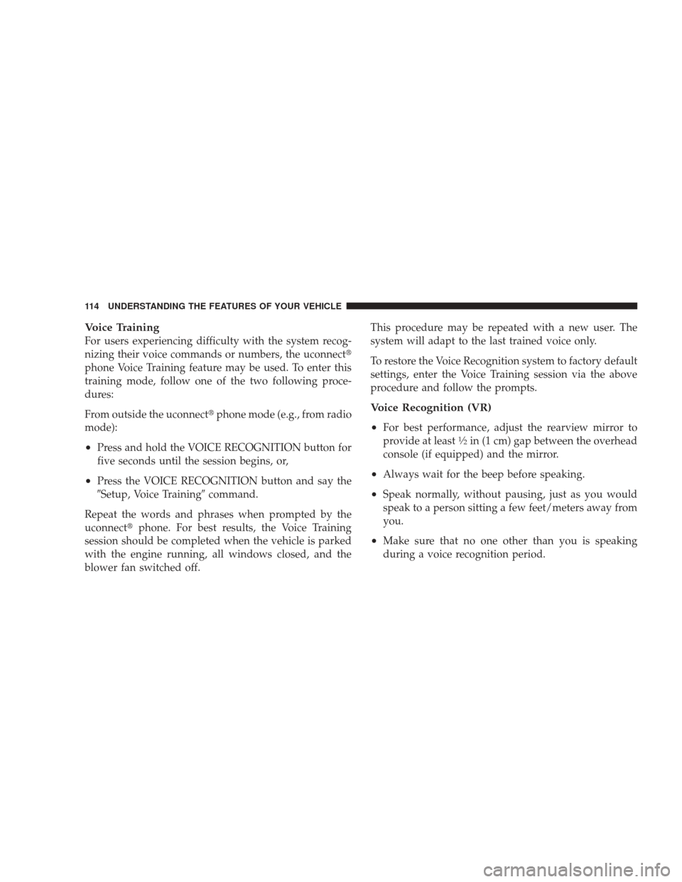 JEEP LIBERTY 2009 KK / 2.G Owners Manual Voice Training
For users experiencing difficulty with the system recog-
nizing their voice commands or numbers, the uconnect
phone Voice Training feature may be used. To enter this
training mode, fol JEEP LIBERTY 2009 KK / 2.G Owners Manual Voice Training
For users experiencing difficulty with the system recog-
nizing their voice commands or numbers, the uconnect
phone Voice Training feature may be used. To enter this
training mode, fol
