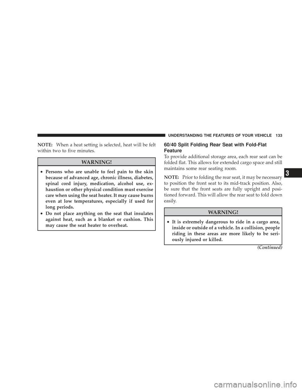 JEEP LIBERTY 2009 KK / 2.G Owners Manual NOTE:When a heat setting is selected, heat will be felt
within two to five minutes.
WARNING!
•Persons who are unable to feel pain to the skin
because of advanced age, chronic illness, diabetes,
spin