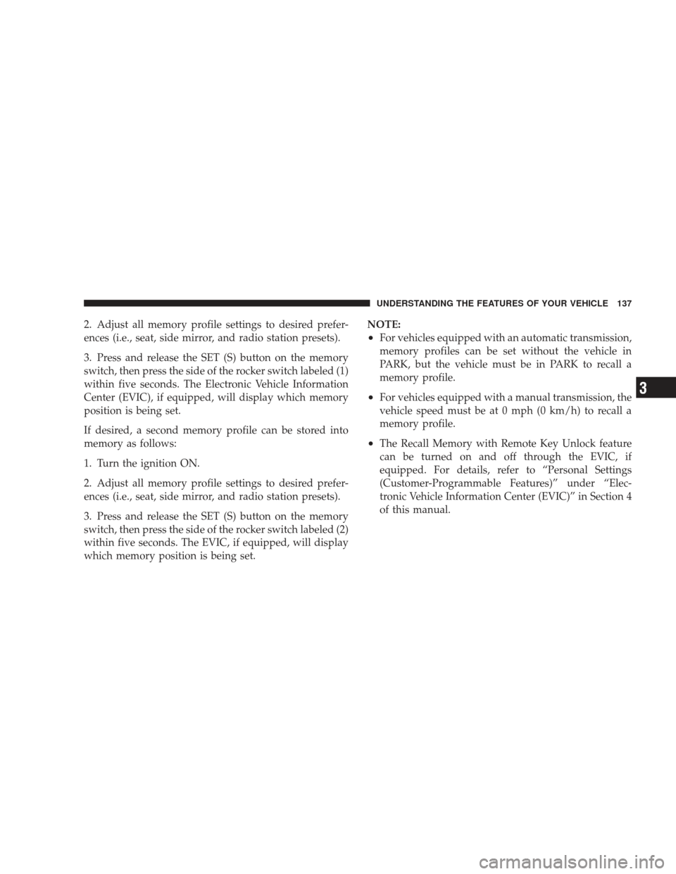 JEEP LIBERTY 2009 KK / 2.G Owners Manual 2. Adjust all memory profile settings to desired prefer-
ences (i.e., seat, side mirror, and radio station presets).
3. Press and release the SET (S) button on the memory
switch, then press the side o