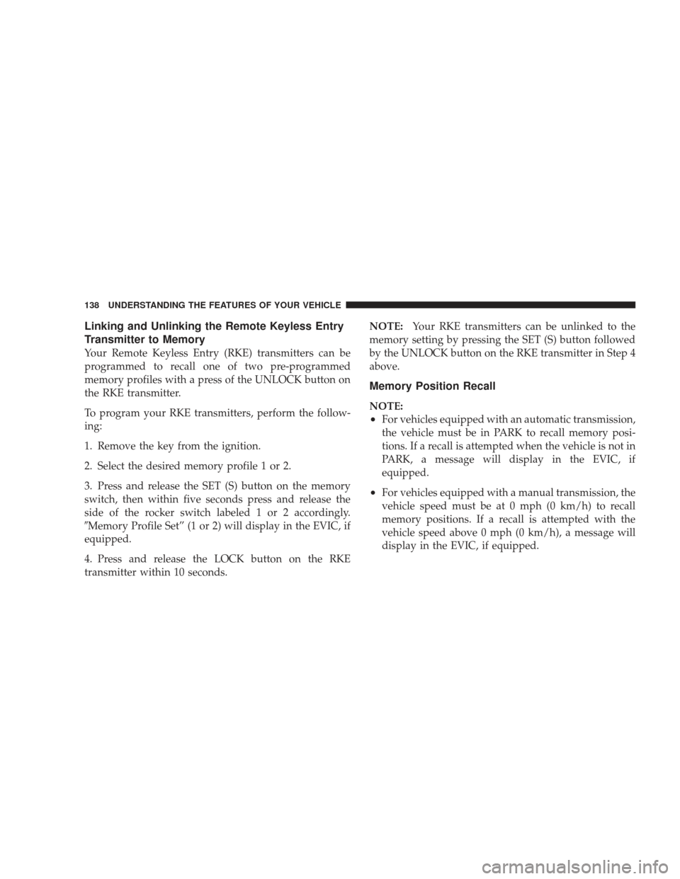JEEP LIBERTY 2009 KK / 2.G Owners Manual Linking and Unlinking the Remote Keyless Entry
Transmitter to Memory
Your Remote Keyless Entry (RKE) transmitters can be
programmed to recall one of two pre-programmed
memory profiles with a press of 