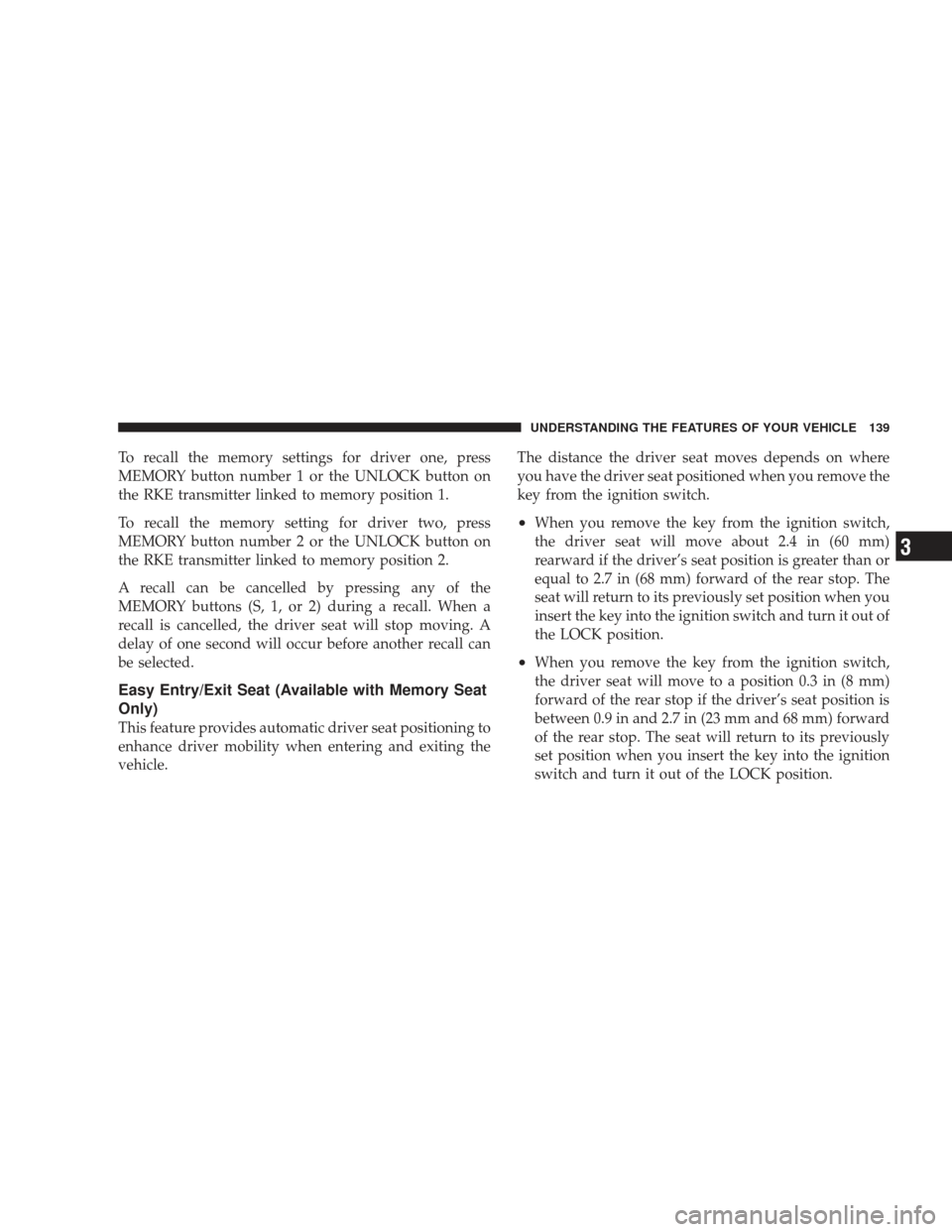 JEEP LIBERTY 2009 KK / 2.G Owners Manual To recall the memory settings for driver one, press
MEMORY button number 1 or the UNLOCK button on
the RKE transmitter linked to memory position 1.
To recall the memory setting for driver two, press
M