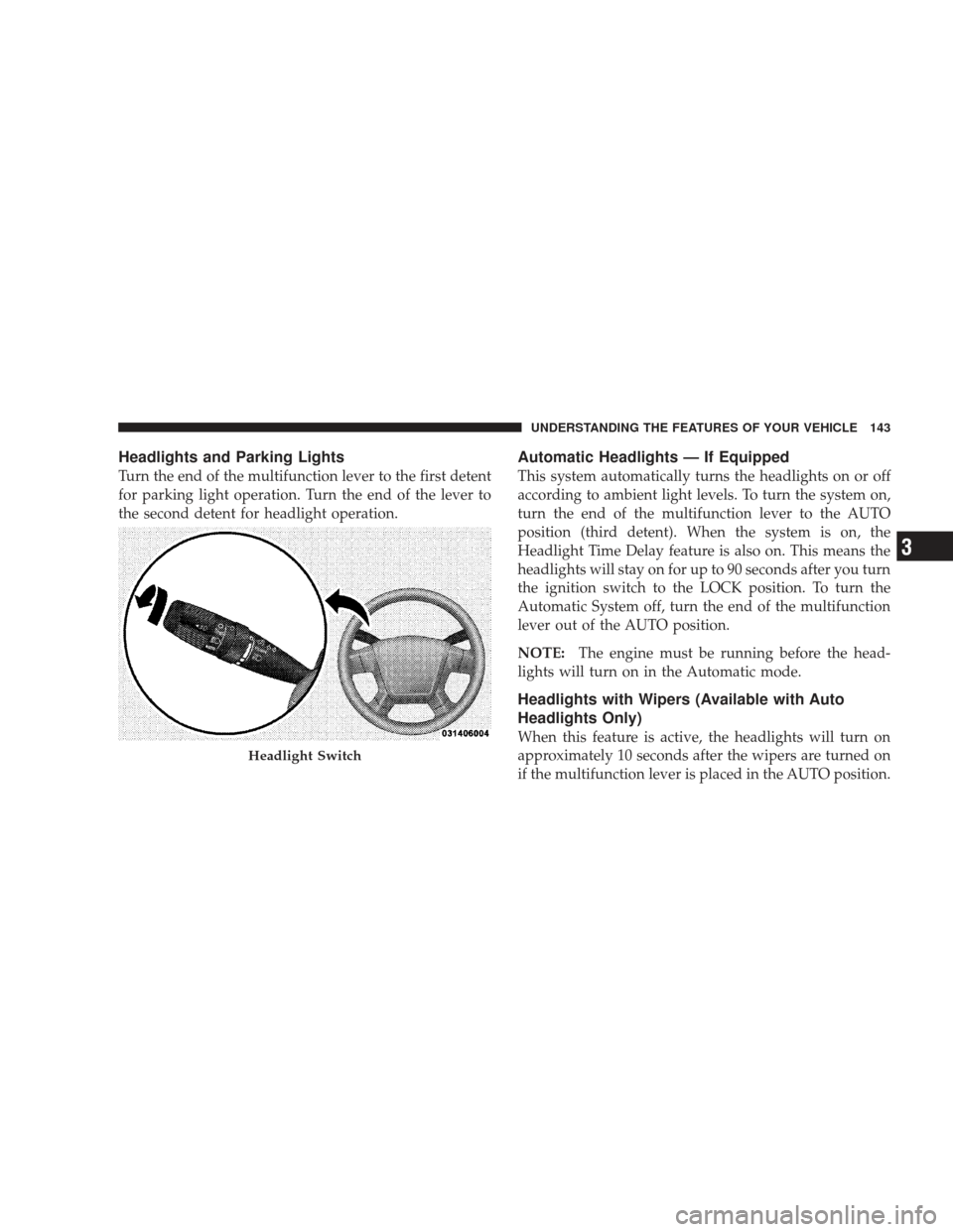 JEEP LIBERTY 2009 KK / 2.G Owners Manual Headlights and Parking Lights
Turn the end of the multifunction lever to the first detent
for parking light operation. Turn the end of the lever to
the second detent for headlight operation.
Automatic JEEP LIBERTY 2009 KK / 2.G Owners Manual Headlights and Parking Lights
Turn the end of the multifunction lever to the first detent
for parking light operation. Turn the end of the lever to
the second detent for headlight operation.
Automatic