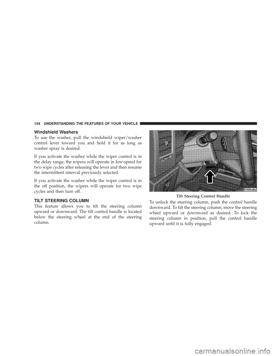 JEEP LIBERTY 2009 KK / 2.G Owners Manual Windshield Washers
To use the washer, pull the windshield wiper/washer
control lever toward you and hold it for as long as
washer spray is desired.
If you activate the washer while the wiper control i JEEP LIBERTY 2009 KK / 2.G Owners Manual Windshield Washers
To use the washer, pull the windshield wiper/washer
control lever toward you and hold it for as long as
washer spray is desired.
If you activate the washer while the wiper control i