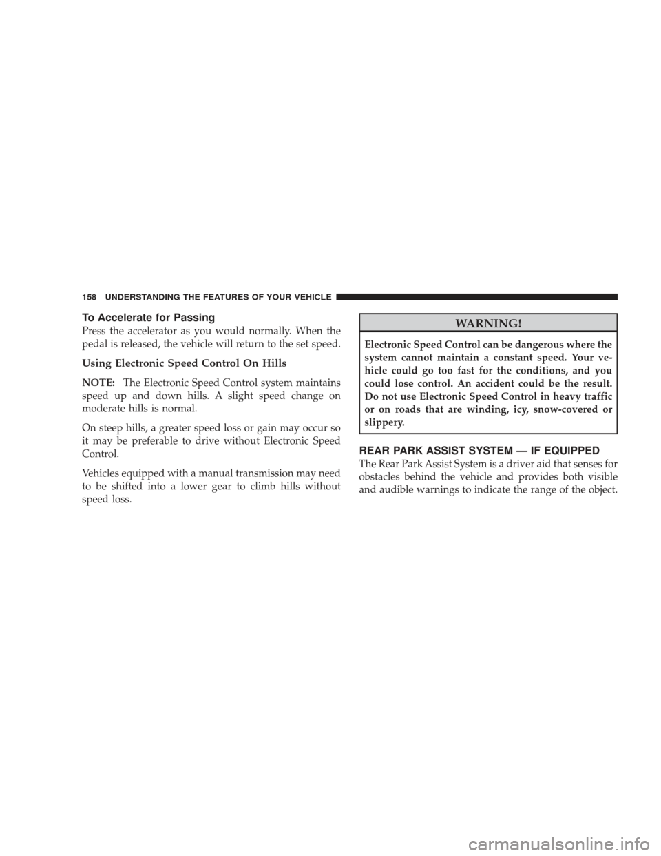 JEEP LIBERTY 2009 KK / 2.G Owners Manual To Accelerate for Passing
Press the accelerator as you would normally. When the
pedal is released, the vehicle will return to the set speed.
Using Electronic Speed Control On Hills
NOTE:The Electronic JEEP LIBERTY 2009 KK / 2.G Owners Manual To Accelerate for Passing
Press the accelerator as you would normally. When the
pedal is released, the vehicle will return to the set speed.
Using Electronic Speed Control On Hills
NOTE:The Electronic