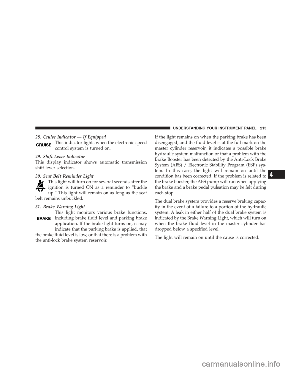 JEEP LIBERTY 2009 KK / 2.G Owners Manual 28. Cruise Indicator — If EquippedThis indicator lights when the electronic speed
control system is turned on.
29. Shift Lever Indicator
This display indicator shows automatic transmission
shift lev JEEP LIBERTY 2009 KK / 2.G Owners Manual 28. Cruise Indicator — If EquippedThis indicator lights when the electronic speed
control system is turned on.
29. Shift Lever Indicator
This display indicator shows automatic transmission
shift lev