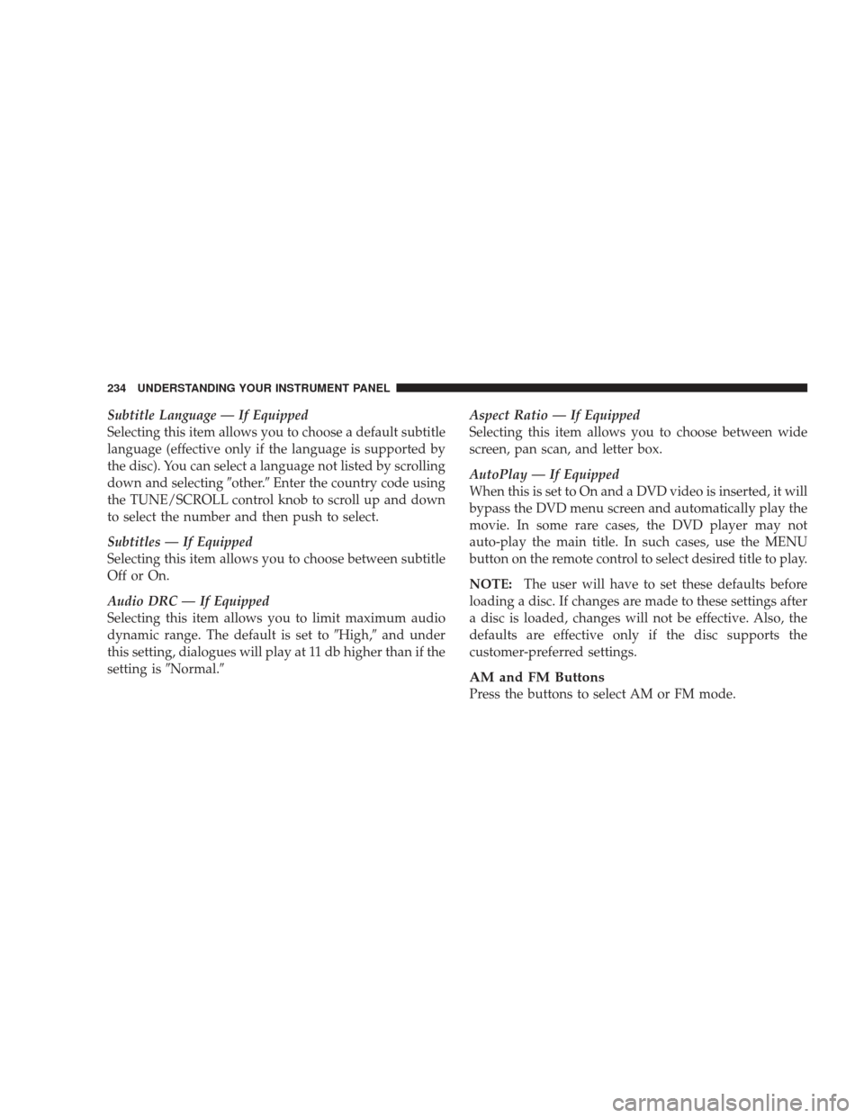 JEEP LIBERTY 2009 KK / 2.G Owners Manual Subtitle Language — If Equipped
Selecting this item allows you to choose a default subtitle
language (effective only if the language is supported by
the disc). You can select a language not listed b