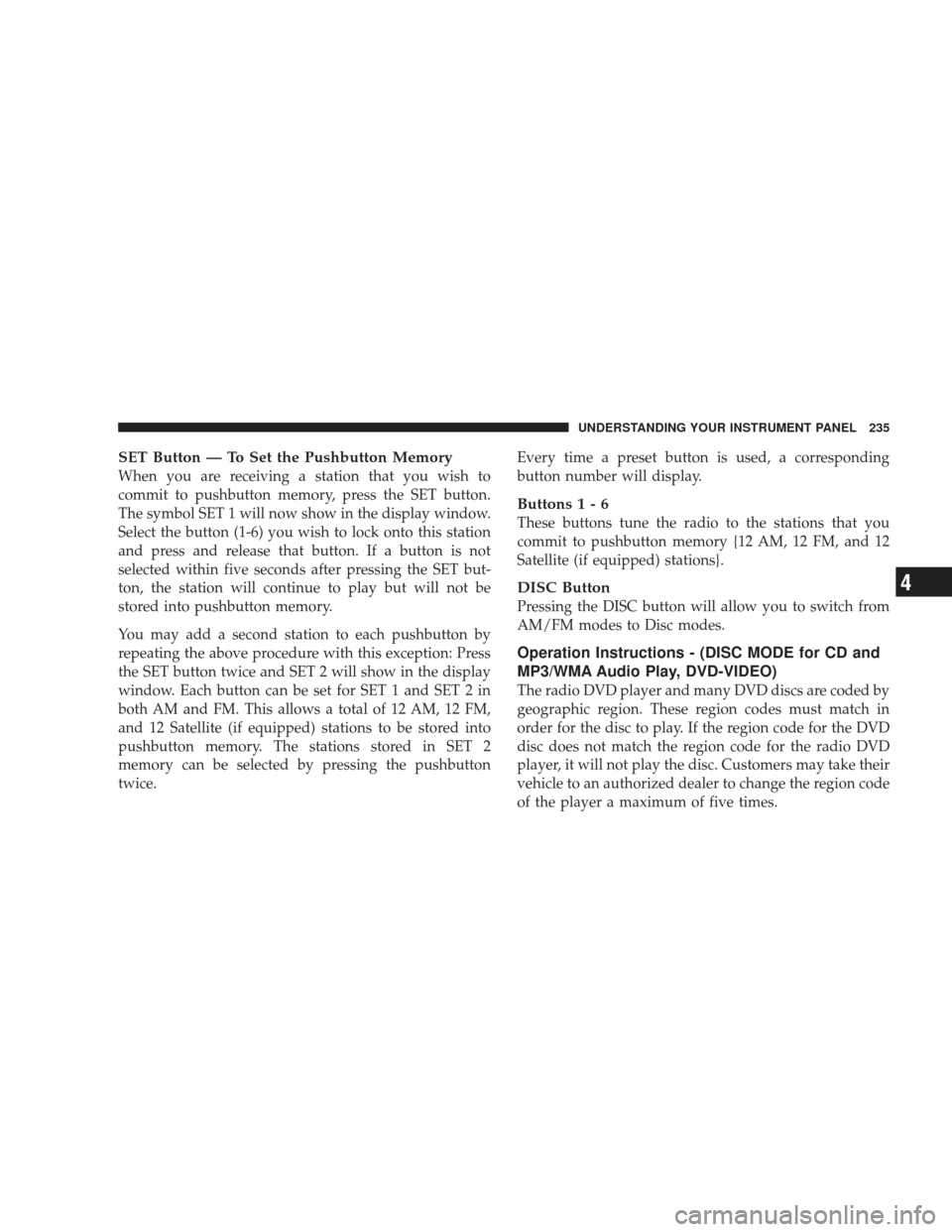 JEEP LIBERTY 2009 KK / 2.G Owners Manual SET Button — To Set the Pushbutton Memory
When you are receiving a station that you wish to
commit to pushbutton memory, press the SET button.
The symbol SET 1 will now show in the display window.
S