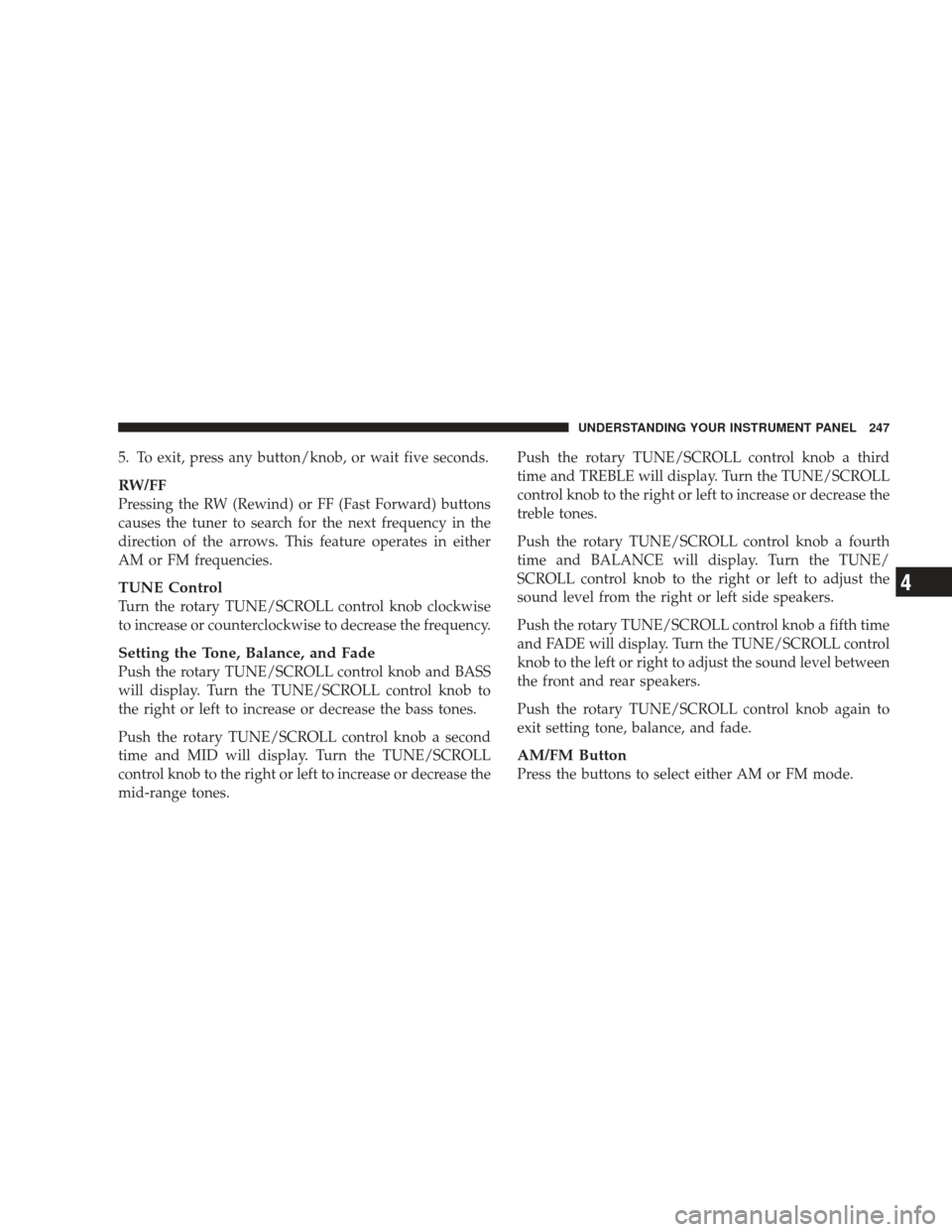 JEEP LIBERTY 2009 KK / 2.G Owners Manual 5. To exit, press any button/knob, or wait five seconds.
RW/FF
Pressing the RW (Rewind) or FF (Fast Forward) buttons
causes the tuner to search for the next frequency in the
direction of the arrows. T JEEP LIBERTY 2009 KK / 2.G Owners Manual 5. To exit, press any button/knob, or wait five seconds.
RW/FF
Pressing the RW (Rewind) or FF (Fast Forward) buttons
causes the tuner to search for the next frequency in the
direction of the arrows. T