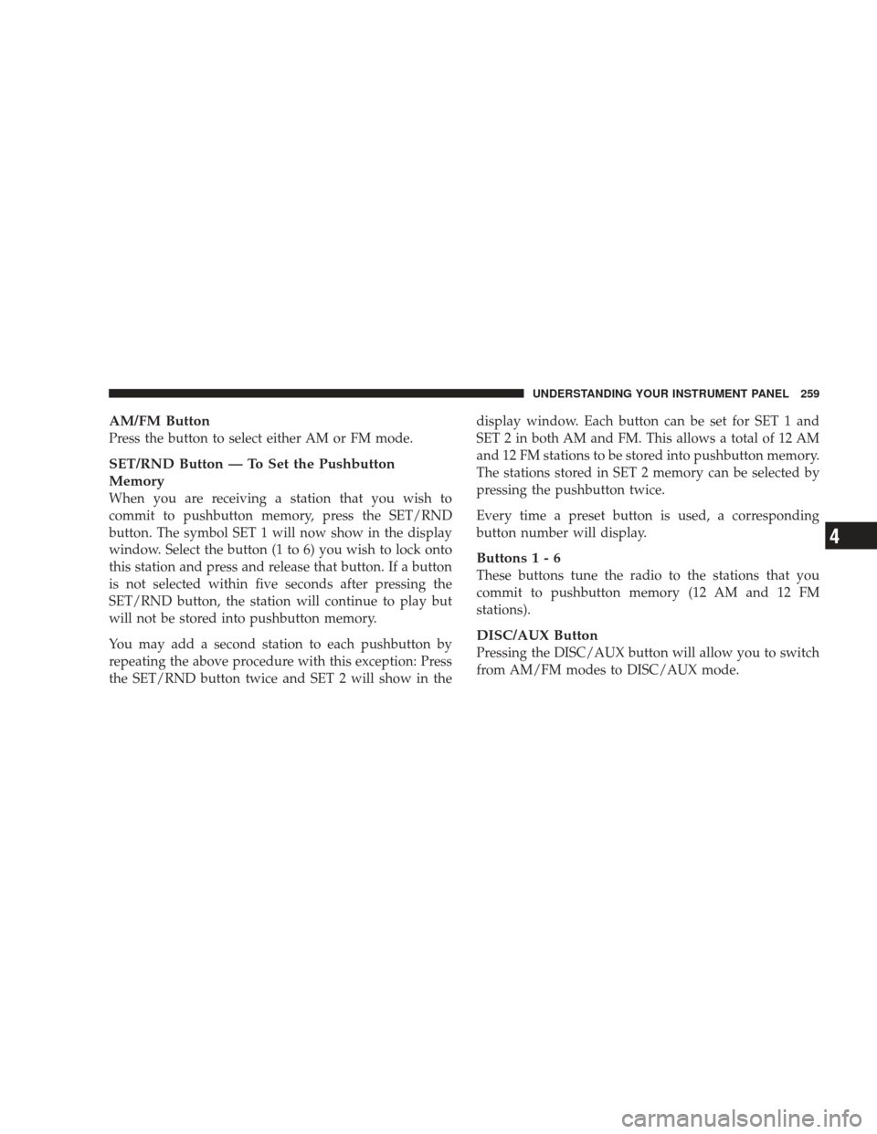 JEEP LIBERTY 2009 KK / 2.G Owners Manual AM/FM Button
Press the button to select either AM or FM mode.
SET/RND Button — To Set the Pushbutton
Memory
When you are receiving a station that you wish to
commit to pushbutton memory, press the S JEEP LIBERTY 2009 KK / 2.G Owners Manual AM/FM Button
Press the button to select either AM or FM mode.
SET/RND Button — To Set the Pushbutton
Memory
When you are receiving a station that you wish to
commit to pushbutton memory, press the S
