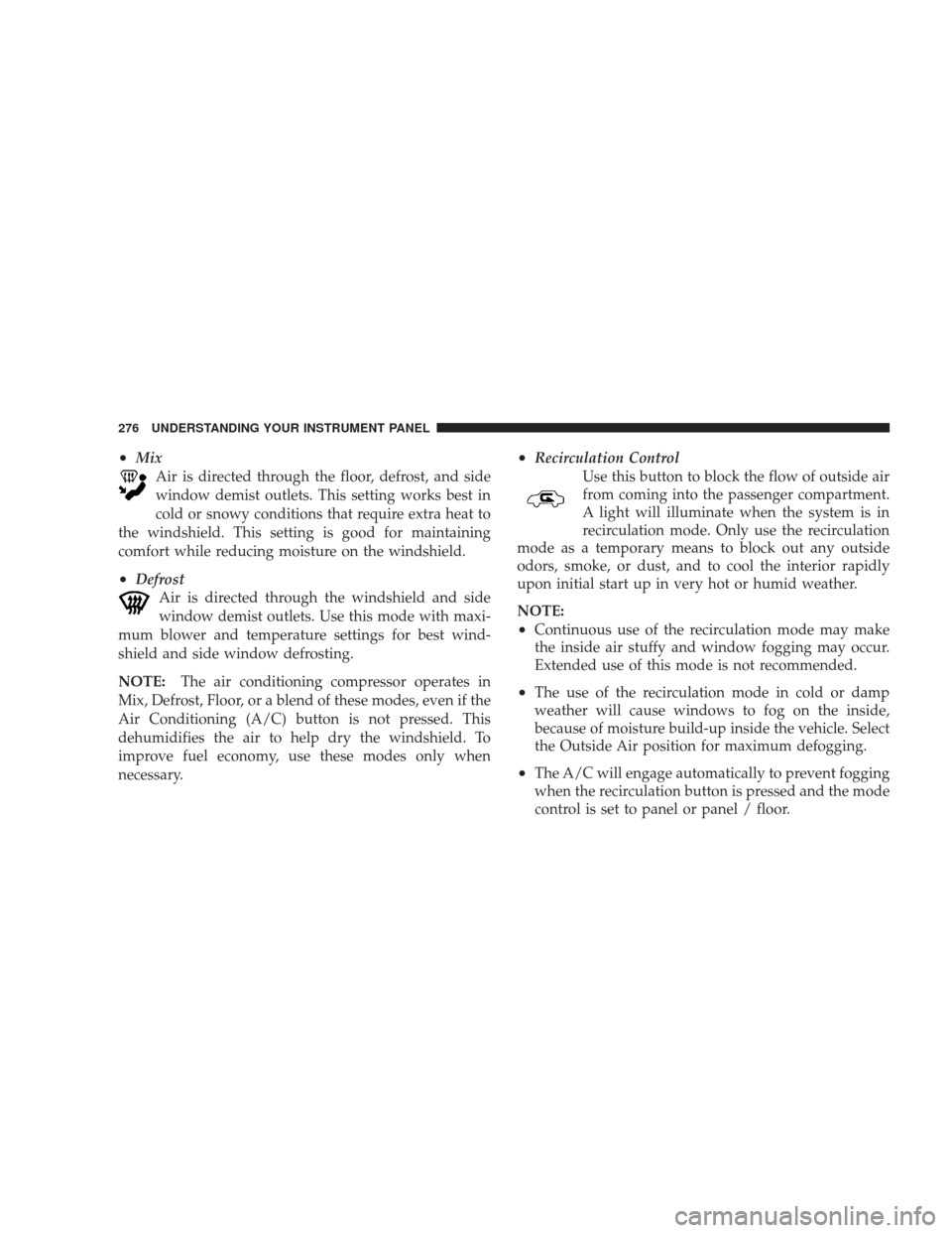 JEEP LIBERTY 2009 KK / 2.G Owners Manual •MixAir is directed through the floor, defrost, and side
window demist outlets. This setting works best in
cold or snowy conditions that require extra heat to
the windshield. This setting is good fo JEEP LIBERTY 2009 KK / 2.G Owners Manual •MixAir is directed through the floor, defrost, and side
window demist outlets. This setting works best in
cold or snowy conditions that require extra heat to
the windshield. This setting is good fo