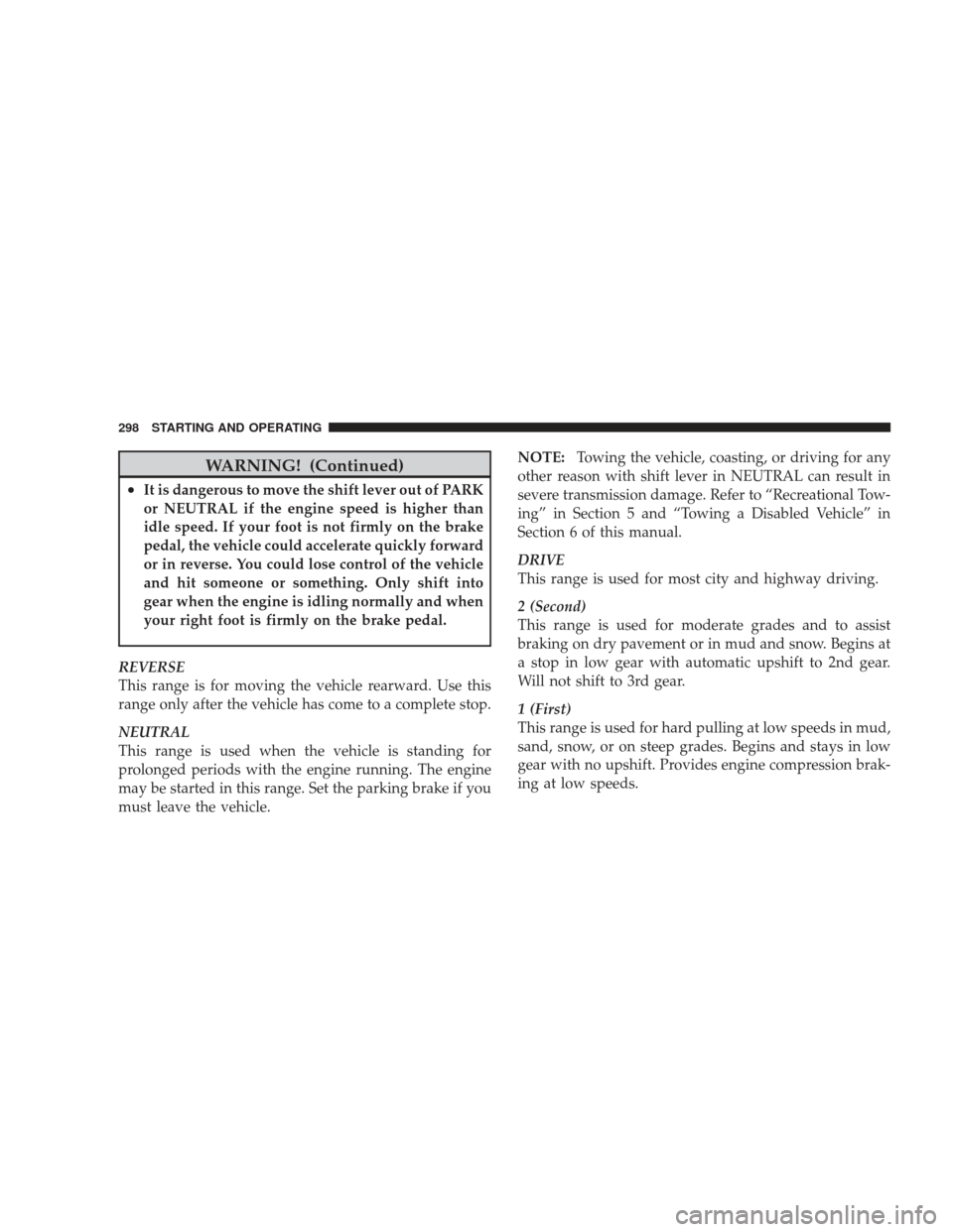 JEEP LIBERTY 2009 KK / 2.G Owners Manual WARNING! (Continued)
•It is dangerous to move the shift lever out of PARK
or NEUTRAL if the engine speed is higher than
idle speed. If your foot is not firmly on the brake
pedal, the vehicle could a JEEP LIBERTY 2009 KK / 2.G Owners Manual WARNING! (Continued)
•It is dangerous to move the shift lever out of PARK
or NEUTRAL if the engine speed is higher than
idle speed. If your foot is not firmly on the brake
pedal, the vehicle could a