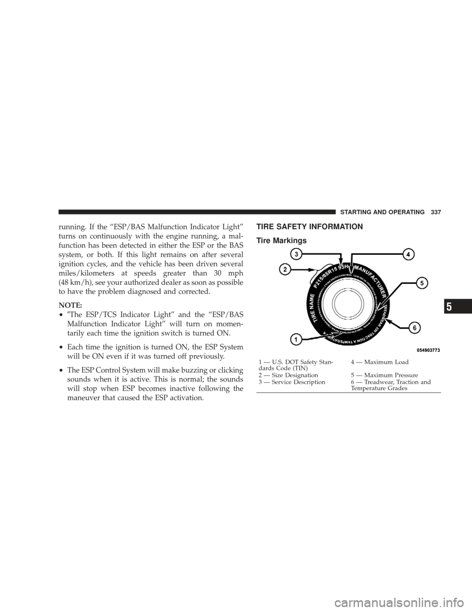 JEEP LIBERTY 2009 KK / 2.G Owners Manual running. If the “ESP/BAS Malfunction Indicator Light”
turns on continuously with the engine running, a mal-
function has been detected in either the ESP or the BAS
system, or both. If this light r JEEP LIBERTY 2009 KK / 2.G Owners Manual running. If the “ESP/BAS Malfunction Indicator Light”
turns on continuously with the engine running, a mal-
function has been detected in either the ESP or the BAS
system, or both. If this light r