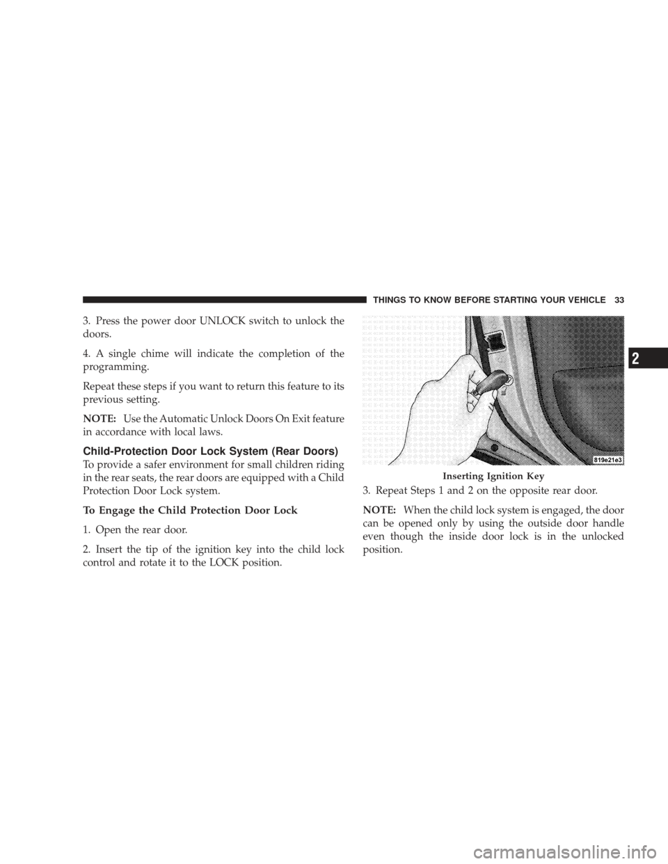 JEEP LIBERTY 2009 KK / 2.G Owners Manual 3. Press the power door UNLOCK switch to unlock the
doors.
4. A single chime will indicate the completion of the
programming.
Repeat these steps if you want to return this feature to its
previous sett