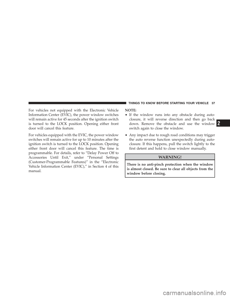 JEEP LIBERTY 2009 KK / 2.G Owners Manual For vehicles not equipped with the Electronic Vehicle
Information Center (EVIC), the power window switches
will remain active for 45 seconds after the ignition switch
is turned to the LOCK position. O