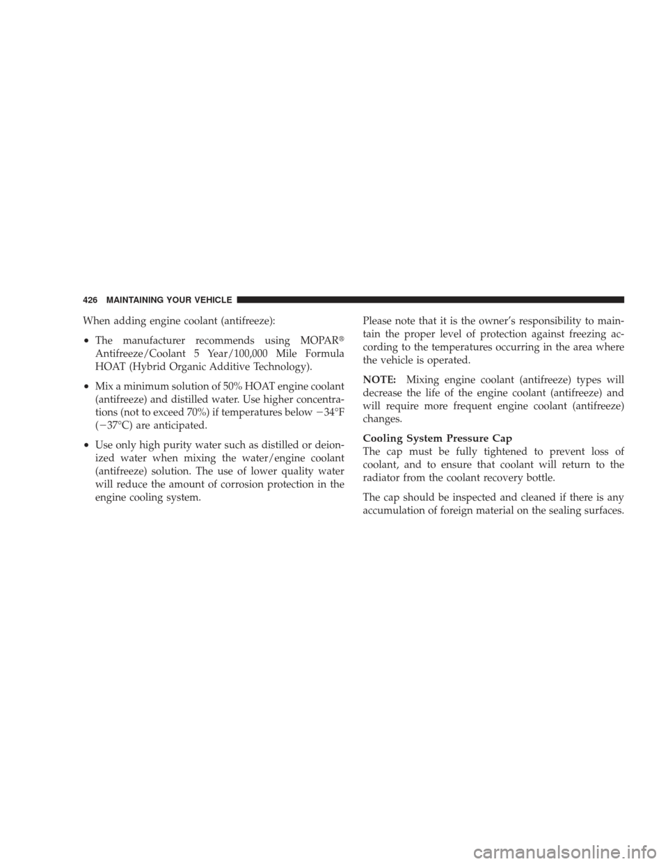 JEEP LIBERTY 2009 KK / 2.G Owners Manual When adding engine coolant (antifreeze):
•The manufacturer recommends using MOPAR
Antifreeze/Coolant 5 Year/100,000 Mile Formula
HOAT (Hybrid Organic Additive Technology).
•Mix a minimum solution JEEP LIBERTY 2009 KK / 2.G Owners Manual When adding engine coolant (antifreeze):
•The manufacturer recommends using MOPAR
Antifreeze/Coolant 5 Year/100,000 Mile Formula
HOAT (Hybrid Organic Additive Technology).
•Mix a minimum solution