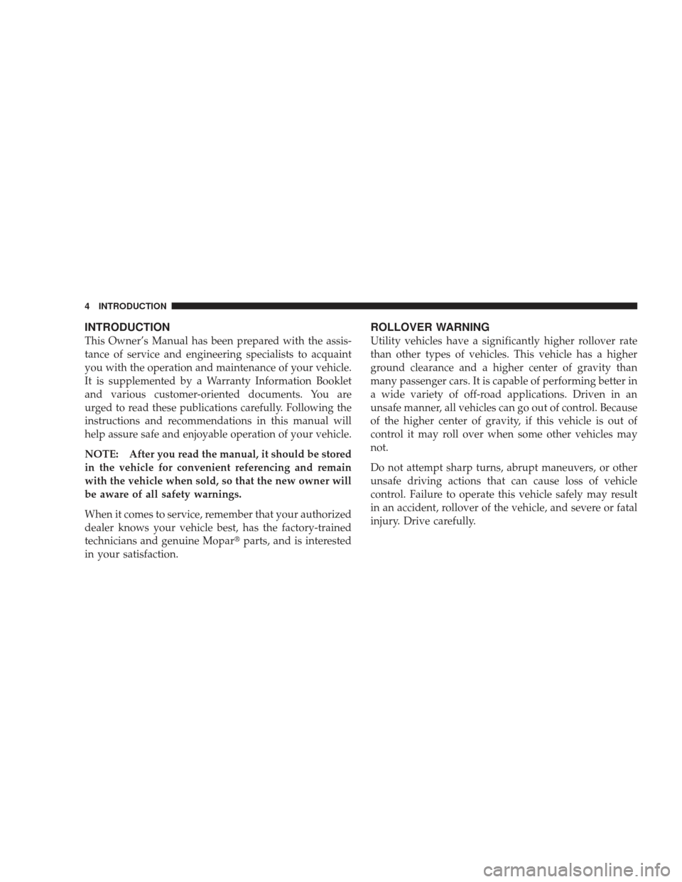 JEEP LIBERTY 2009 KK / 2.G Owners Manual INTRODUCTION
This Owner’s Manual has been prepared with the assis-
tance of service and engineering specialists to acquaint
you with the operation and maintenance of your vehicle.
It is supplemented JEEP LIBERTY 2009 KK / 2.G Owners Manual INTRODUCTION
This Owner’s Manual has been prepared with the assis-
tance of service and engineering specialists to acquaint
you with the operation and maintenance of your vehicle.
It is supplemented