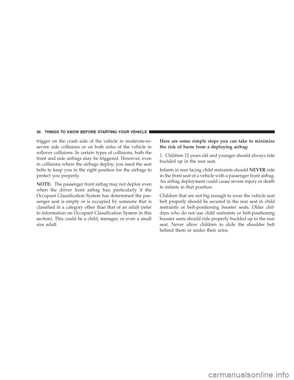 JEEP LIBERTY 2009 KK / 2.G Owners Manual trigger on the crash side of the vehicle in moderate-to-
severe side collisions or on both sides of the vehicle in
rollover collisions. In certain types of collisions, both the
front and side airbags JEEP LIBERTY 2009 KK / 2.G Owners Manual trigger on the crash side of the vehicle in moderate-to-
severe side collisions or on both sides of the vehicle in
rollover collisions. In certain types of collisions, both the
front and side airbags