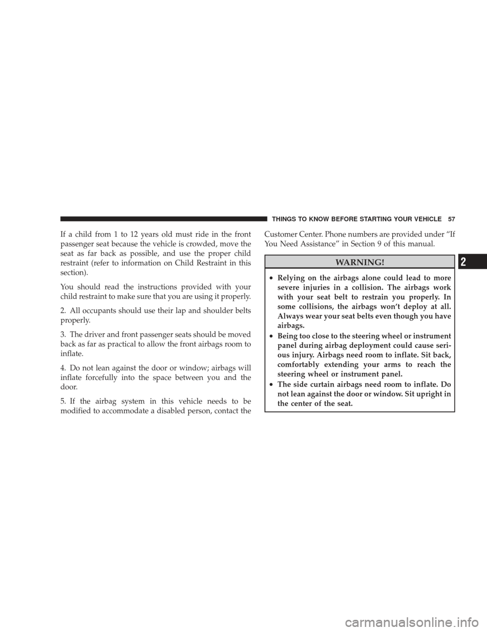 JEEP LIBERTY 2009 KK / 2.G Owners Manual If a child from 1 to 12 years old must ride in the front
passenger seat because the vehicle is crowded, move the
seat as far back as possible, and use the proper child
restraint (refer to information JEEP LIBERTY 2009 KK / 2.G Owners Manual If a child from 1 to 12 years old must ride in the front
passenger seat because the vehicle is crowded, move the
seat as far back as possible, and use the proper child
restraint (refer to information