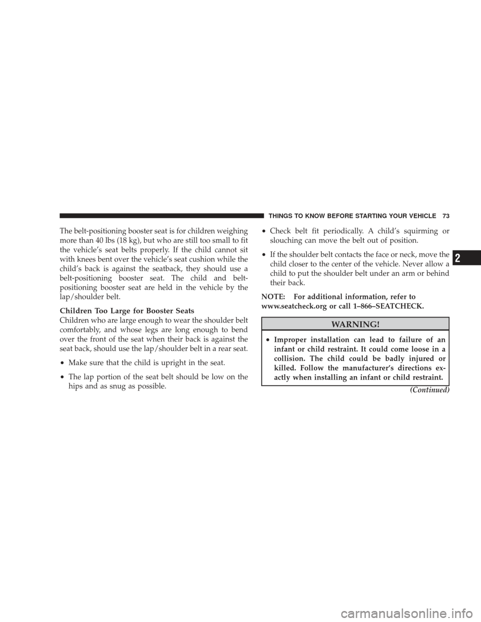 JEEP LIBERTY 2009 KK / 2.G Owners Manual The belt-positioning booster seat is for children weighing
more than 40 lbs (18 kg), but who are still too small to fit
the vehicle’s seat belts properly. If the child cannot sit
with knees bent ove