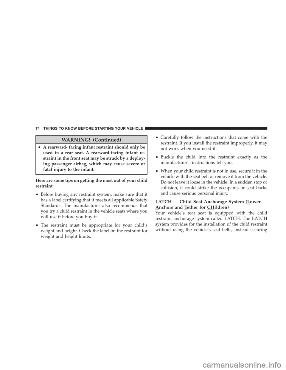 JEEP LIBERTY 2009 KK / 2.G Owners Manual WARNING! (Continued)
•A rearward- facing infant restraint should only be
used in a rear seat. A rearward-facing infant re-
straint in the front seat may be struck by a deploy-
ing passenger airbag, 