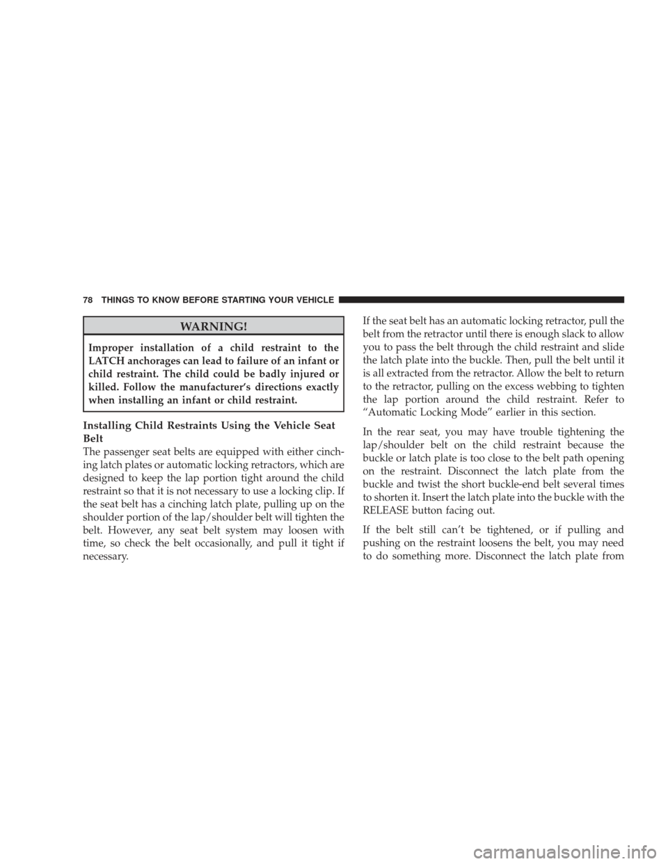 JEEP LIBERTY 2009 KK / 2.G Owners Manual WARNING!
Improper installation of a child restraint to the
LATCH anchorages can lead to failure of an infant or
child restraint. The child could be badly injured or
killed. Follow the manufacturer’s