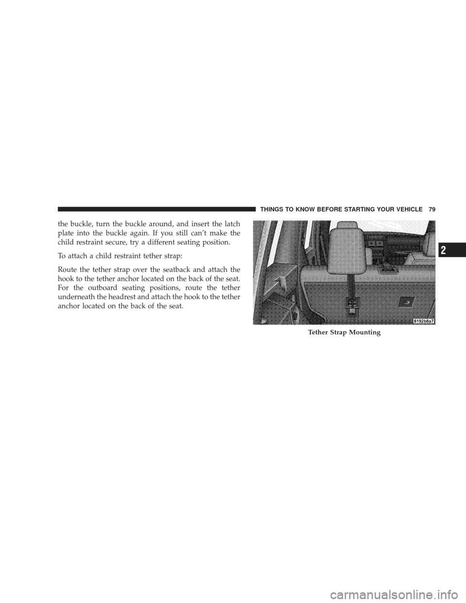 JEEP LIBERTY 2009 KK / 2.G Owners Manual the buckle, turn the buckle around, and insert the latch
plate into the buckle again. If you still can’t make the
child restraint secure, try a different seating position.
To attach a child restrain