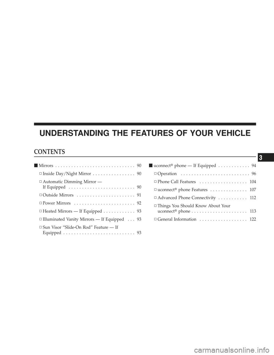 JEEP LIBERTY 2009 KK / 2.G Owners Manual UNDERSTANDING THE FEATURES OF YOUR VEHICLE
CONTENTS
Mirrors .............................. 90
▫ Inside Day/Night Mirror ................ 90
▫ Automatic Dimming Mirror —
If Equipped ............