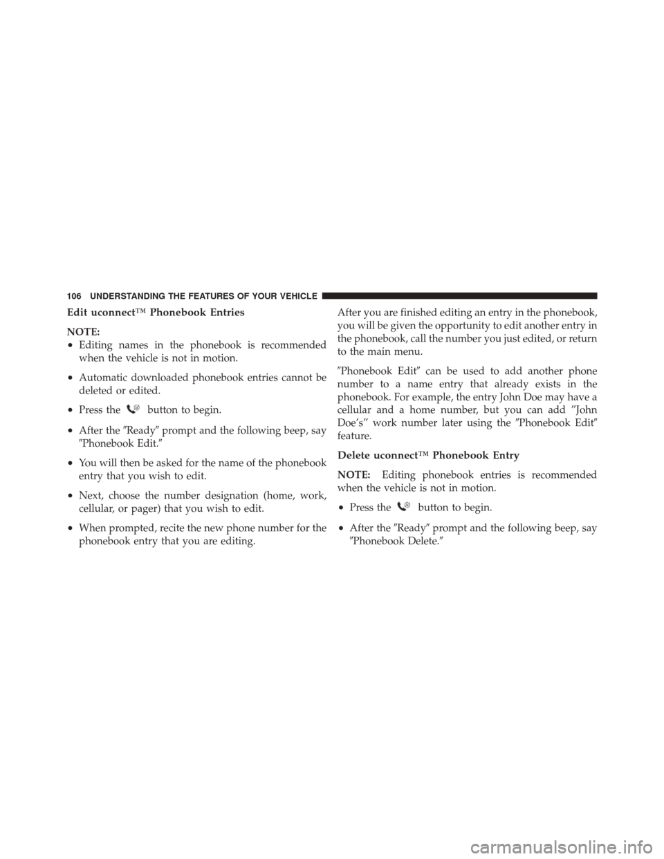 JEEP LIBERTY 2010 KK / 2.G Owners Manual Edit uconnect™ Phonebook Entries
NOTE:
•Editing names in the phonebook is recommended
when the vehicle is not in motion.
•Automatic downloaded phonebook entries cannot be
deleted or edited.
•P JEEP LIBERTY 2010 KK / 2.G Owners Manual Edit uconnect™ Phonebook Entries
NOTE:
•Editing names in the phonebook is recommended
when the vehicle is not in motion.
•Automatic downloaded phonebook entries cannot be
deleted or edited.
•P