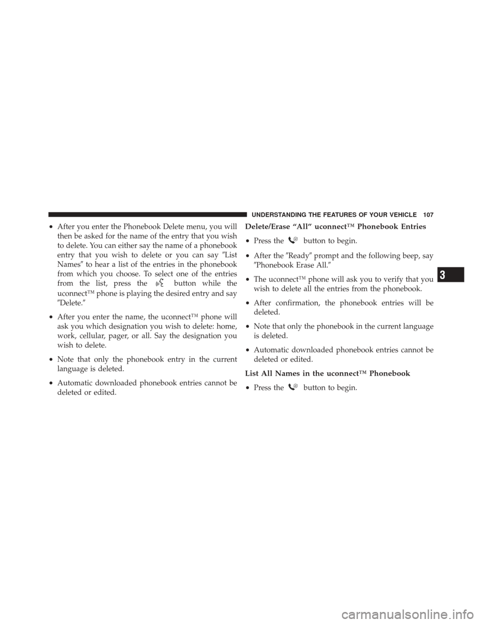 JEEP LIBERTY 2010 KK / 2.G Owners Manual •After you enter the Phonebook Delete menu, you will
then be asked for the name of the entry that you wish
to delete. You can either say the name of a phonebook
entry that you wish to delete or you 