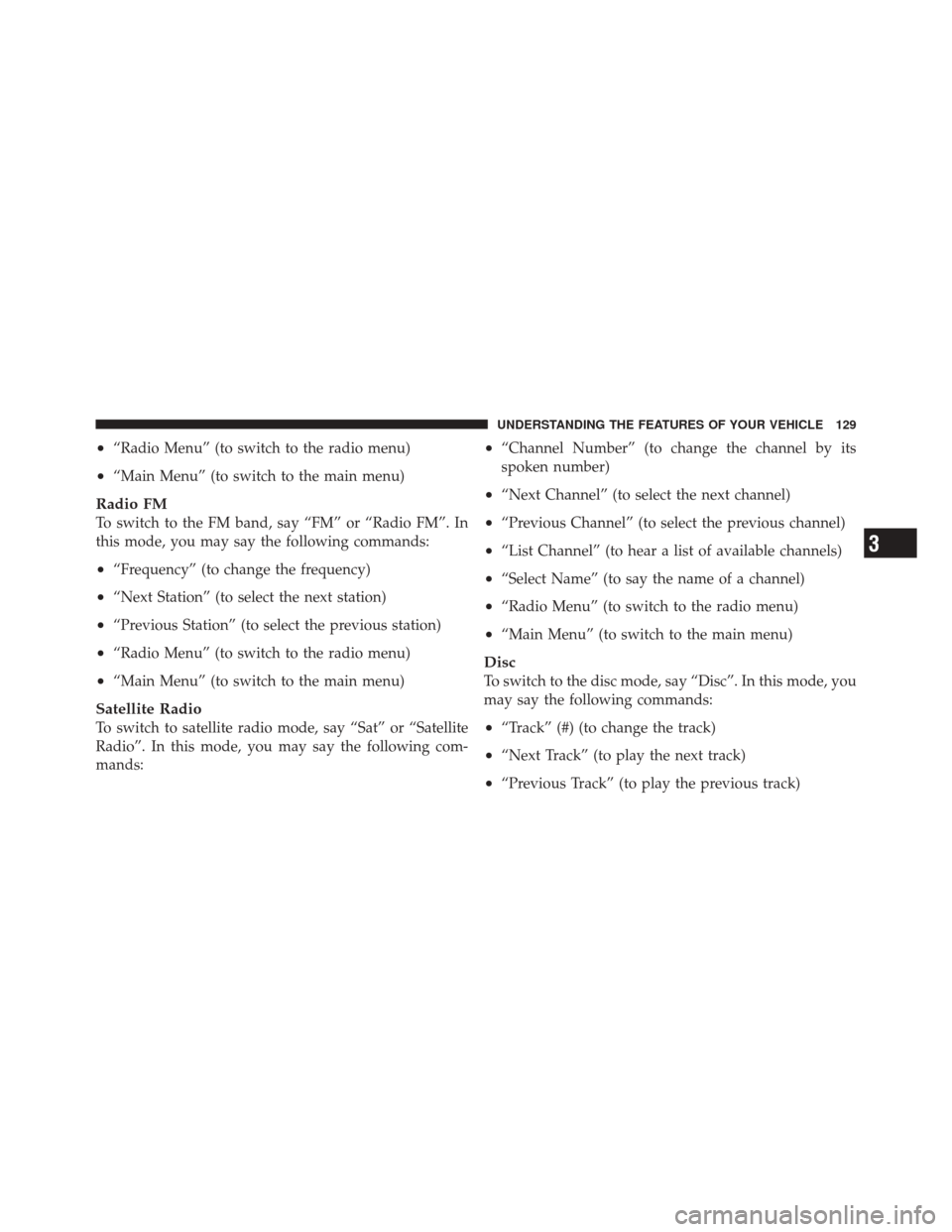 JEEP LIBERTY 2010 KK / 2.G Owners Manual •“Radio Menu” (to switch to the radio menu)
•“Main Menu” (to switch to the main menu)
Radio FM
To switch to the FM band, say “FM” or “Radio FM”. In
this mode, you may say the follo JEEP LIBERTY 2010 KK / 2.G Owners Manual •“Radio Menu” (to switch to the radio menu)
•“Main Menu” (to switch to the main menu)
Radio FM
To switch to the FM band, say “FM” or “Radio FM”. In
this mode, you may say the follo