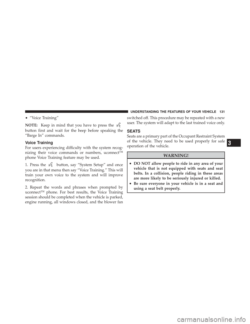 JEEP LIBERTY 2010 KK / 2.G Owners Manual •“Voice Training”
NOTE: Keep in mind that you have to press the
button first and wait for the beep before speaking the
“Barge In” commands.
Voice Training
For users experiencing difficulty w