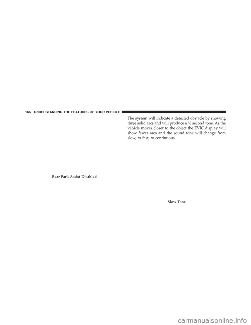 JEEP LIBERTY 2010 KK / 2.G Owners Manual The system will indicate a detected obstacle by showing
three solid arcs and will produce a1�2second tone. As the
vehicle moves closer to the object the EVIC display will
show fewer arcs and the sound