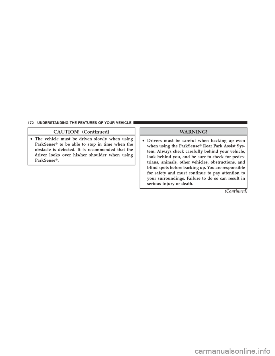 JEEP LIBERTY 2010 KK / 2.G Owners Manual CAUTION! (Continued)
•The vehicle must be driven slowly when using
ParkSenseto be able to stop in time when the
obstacle is detected. It is recommended that the
driver looks over his/her shoulder w