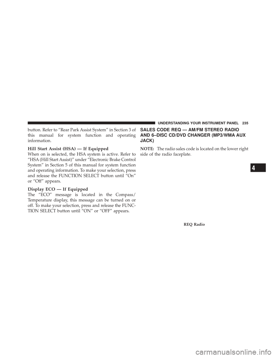 JEEP LIBERTY 2010 KK / 2.G Owners Manual button. Refer to “Rear Park Assist System” in Section 3 of
this manual for system function and operating
information.
Hill Start Assist (HSA) — If Equipped
When on is selected, the HSA system is