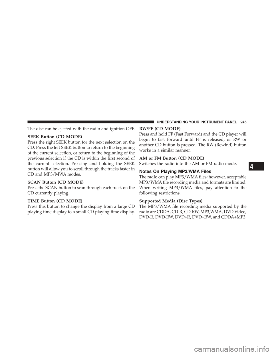 JEEP LIBERTY 2010 KK / 2.G Owners Manual The disc can be ejected with the radio and ignition OFF.
SEEK Button (CD MODE)
Press the right SEEK button for the next selection on the
CD. Press the left SEEK button to return to the beginning
of th