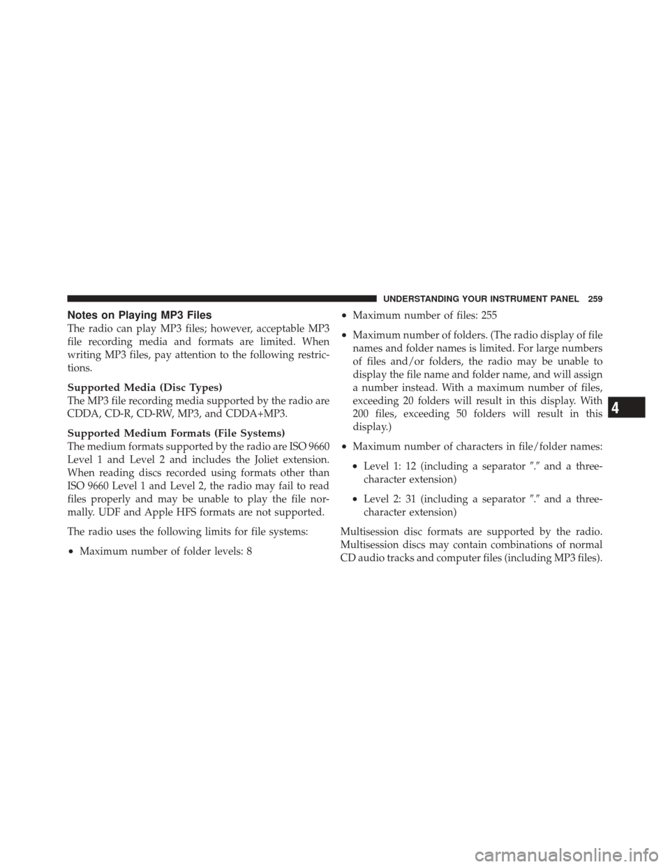 JEEP LIBERTY 2010 KK / 2.G Owners Manual Notes on Playing MP3 Files
The radio can play MP3 files; however, acceptable MP3
file recording media and formats are limited. When
writing MP3 files, pay attention to the following restric-
tions.
Su JEEP LIBERTY 2010 KK / 2.G Owners Manual Notes on Playing MP3 Files
The radio can play MP3 files; however, acceptable MP3
file recording media and formats are limited. When
writing MP3 files, pay attention to the following restric-
tions.
Su