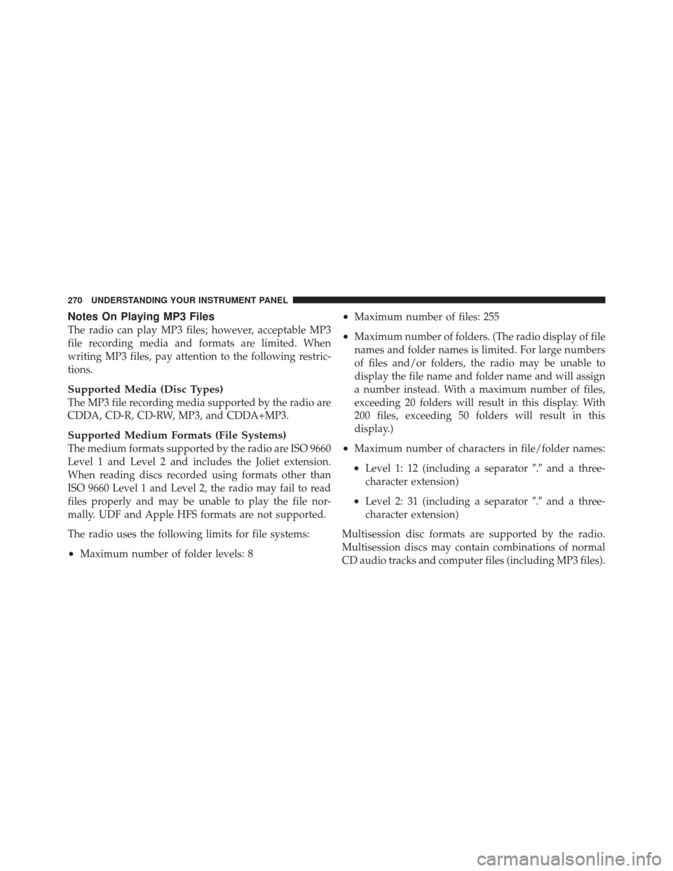 JEEP LIBERTY 2010 KK / 2.G Owners Manual Notes On Playing MP3 Files
The radio can play MP3 files; however, acceptable MP3
file recording media and formats are limited. When
writing MP3 files, pay attention to the following restric-
tions.
Su JEEP LIBERTY 2010 KK / 2.G Owners Manual Notes On Playing MP3 Files
The radio can play MP3 files; however, acceptable MP3
file recording media and formats are limited. When
writing MP3 files, pay attention to the following restric-
tions.
Su