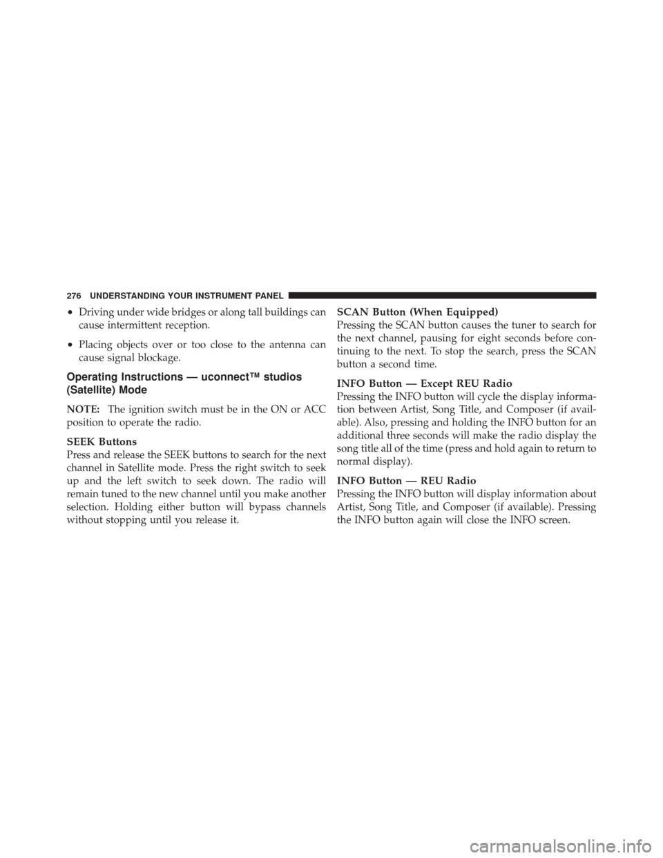 JEEP LIBERTY 2010 KK / 2.G Owners Manual •Driving under wide bridges or along tall buildings can
cause intermittent reception.
•Placing objects over or too close to the antenna can
cause signal blockage.
Operating Instructions — uconne