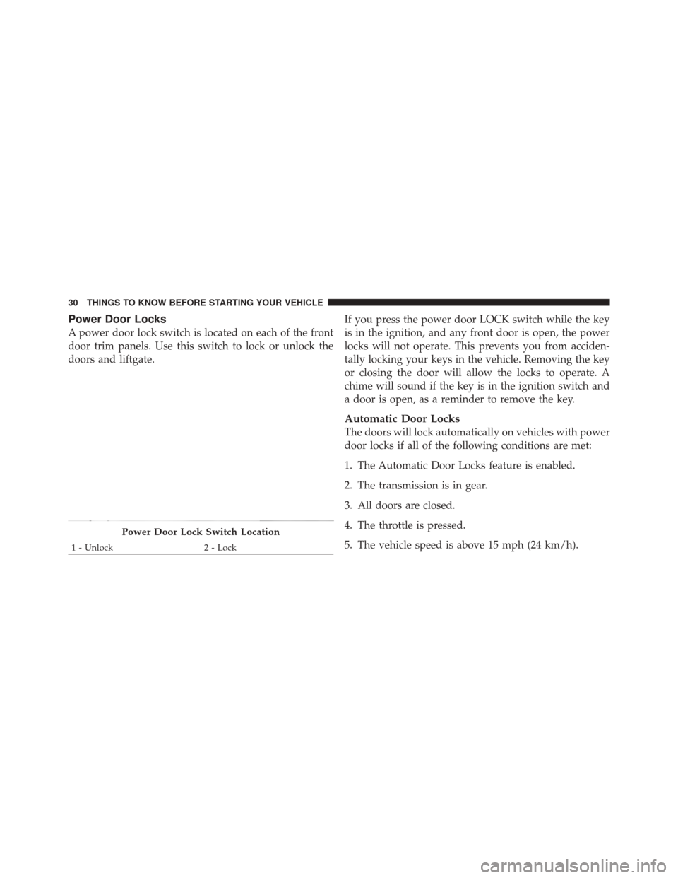 JEEP LIBERTY 2010 KK / 2.G Owners Manual Power Door Locks
A power door lock switch is located on each of the front
door trim panels. Use this switch to lock or unlock the
doors and liftgate.If you press the power door LOCK switch while the k