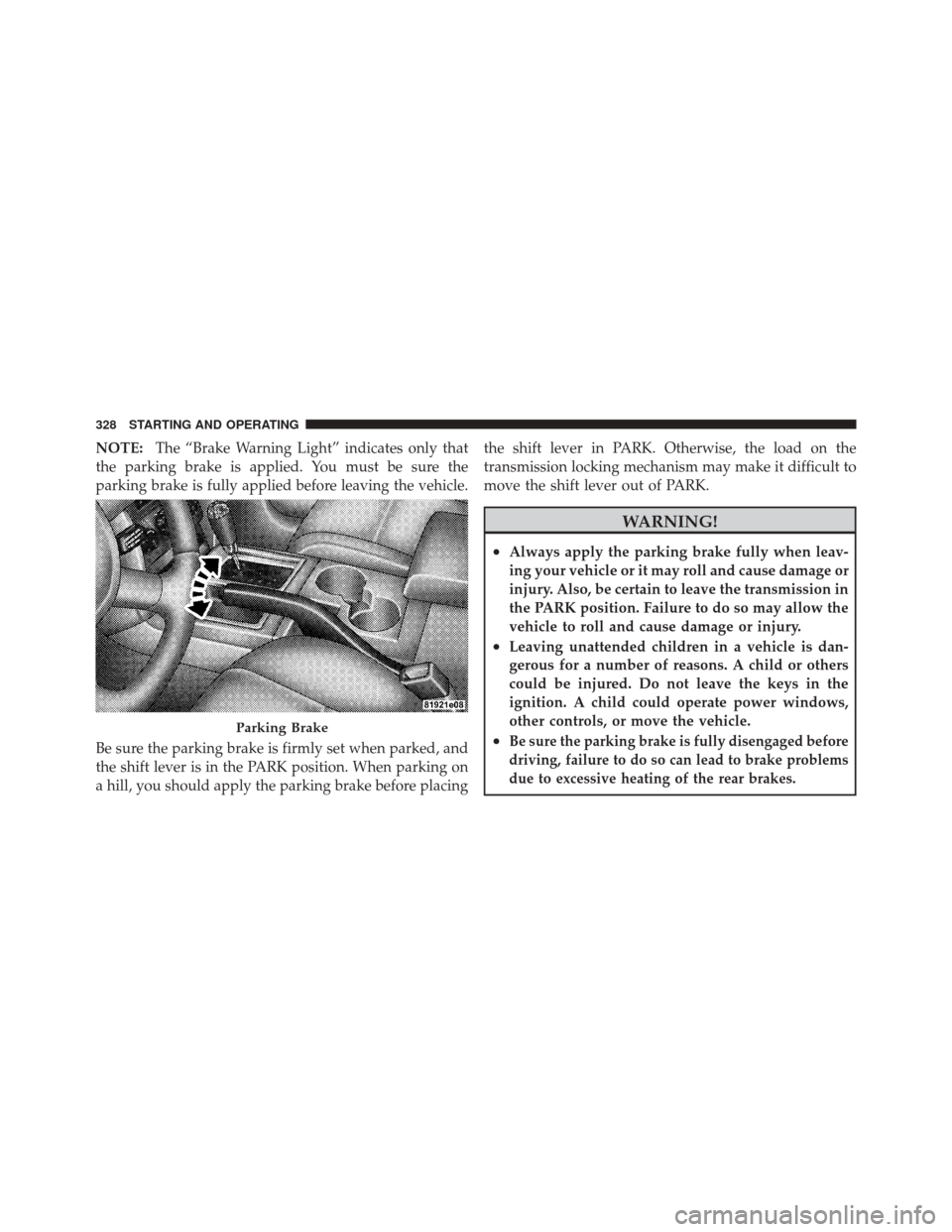JEEP LIBERTY 2010 KK / 2.G Owners Manual NOTE:The “Brake Warning Light” indicates only that
the parking brake is applied. You must be sure the
parking brake is fully applied before leaving the vehicle.
Be sure the parking brake is firmly
