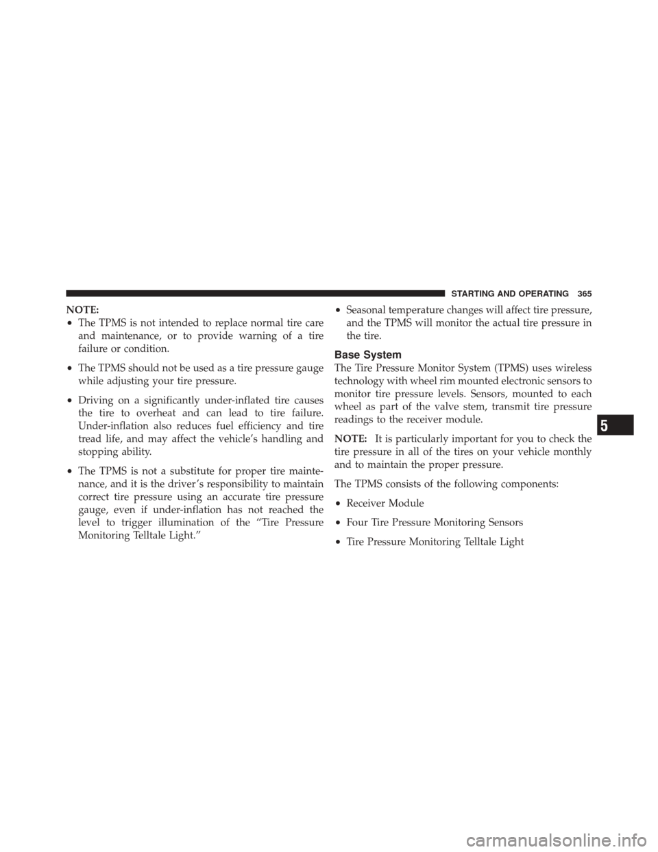 JEEP LIBERTY 2010 KK / 2.G Owners Manual NOTE:
•The TPMS is not intended to replace normal tire care
and maintenance, or to provide warning of a tire
failure or condition.
•The TPMS should not be used as a tire pressure gauge
while adjus