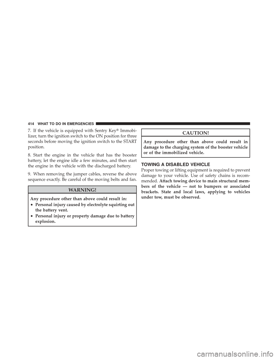JEEP LIBERTY 2010 KK / 2.G Owners Manual 7. If the vehicle is equipped with Sentry KeyImmobi-
lizer, turn the ignition switch to the ON position for three
seconds before moving the ignition switch to the START
position.
8. Start the engine JEEP LIBERTY 2010 KK / 2.G Owners Manual 7. If the vehicle is equipped with Sentry KeyImmobi-
lizer, turn the ignition switch to the ON position for three
seconds before moving the ignition switch to the START
position.
8. Start the engine